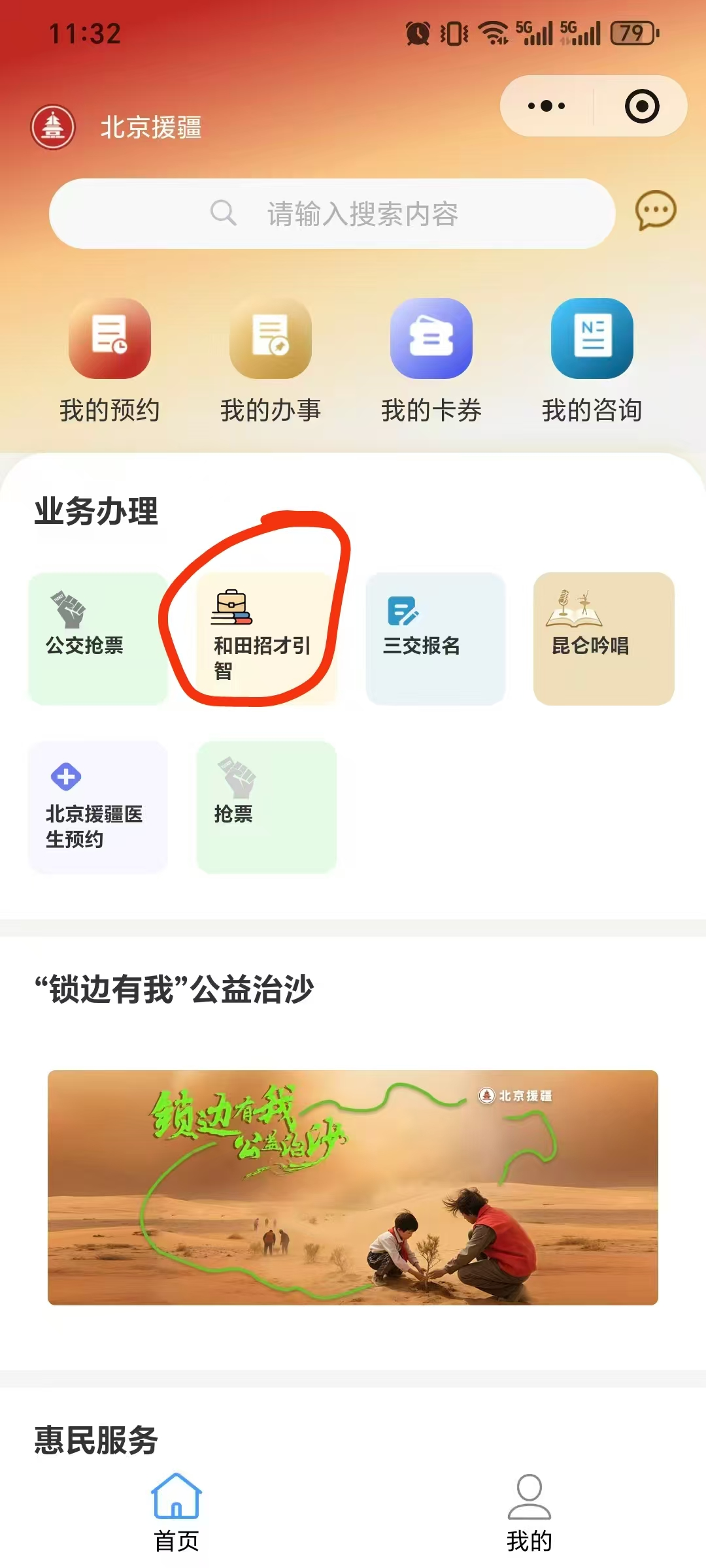 <p>11:32</p> <p>Q会5l799</p> <p>叁</p> <p>北京援疆</p> <p>请输入搜索内容</p> <p>昆</p> <p>易</p> <p>含</p> <p>里</p> <p>我的预约</p> <p>我的办事</p> <p>我的卡券</p> <p>我的咨询</p> <p>业务办理</p> <p>天</p> <p>公交抢票</p> <p>和田招才引</p> <p>三交报名</p> <p>昆仑吟唱</p> <p>智</p> <p>北京援疆医</p> <p>抢票</p> <p>生预约</p> <p>“锁边有我”公益治沙</p> <p>锁边我</p> <p>北京援疆</p> <p>公益点135</p> <p>惠民服务</p> <p>首页</p> <p>我的</p>